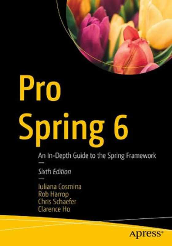 Pro Spring 6： An In-Depth Guide to the Spring Framework（Iuliana Cosmina， Rob Harrop， Chris Schaefer， Clarence Ho）（Apress 2023）