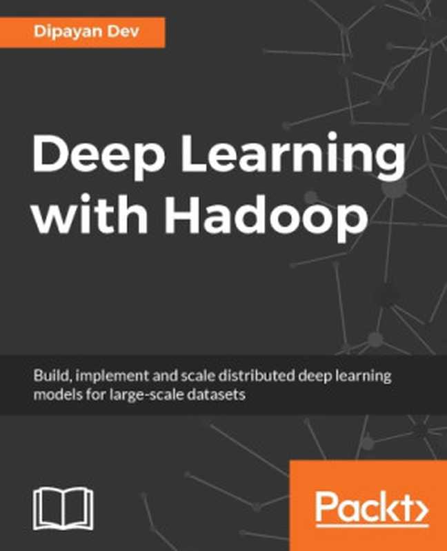 Deep learning with Hadoop ： build， implement and scale distributed deep learning models for large-scale datasets（Dev， Dipayan）（Packt Publishing 2017）