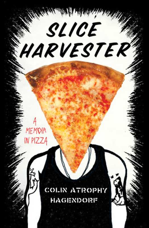 Slice Harvester： A Memoir in Pizza（Hagendorf， Colin Atrophy）（Simon & Schuster 2015）