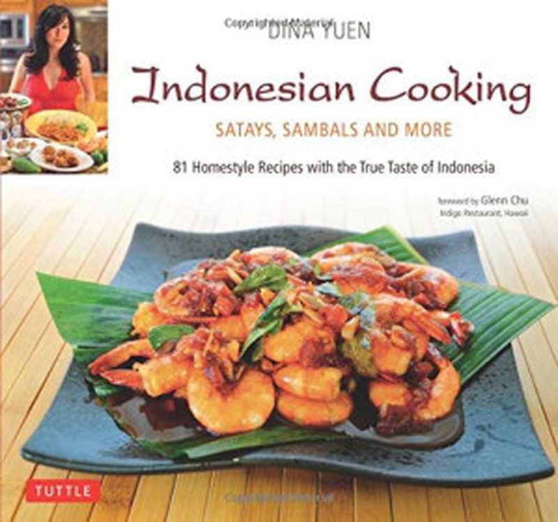 Indonesian cooking ： Satays， Sambals and more ： 81 homestyle recipes with the true taste of Indonesia（Dina Yuen， Glenn Chu）（Tuttle Publishing 2012）