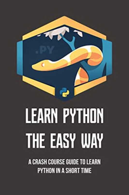 Learn Python the Easy Way： A Crash Course Guide to Learn Python in a Short Time： Programming for Beginners（Terry Bergesen [Bergesen， Terry]）（#PrB.rating#0.0 2021）