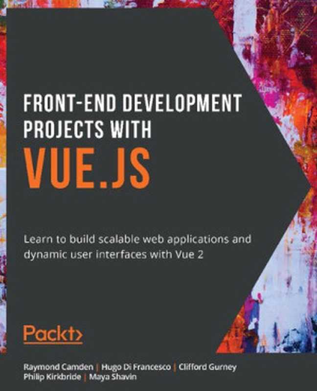 Front-End Development Projects with Vue.js： Learn to build scalable web applications and dynamic user interfaces with Vue 2（Raymond Camden; Hugo Di Francesco; Clifford Gurney; Philip Kirkbride; Maya Shavin）（Packt Publishing Ltd 2020）