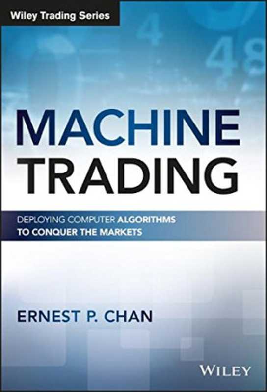 Machine Trading： Deploying Computer Algorithms to Conquer the Markets（Ernest P. Chan）（Wiley 2017）