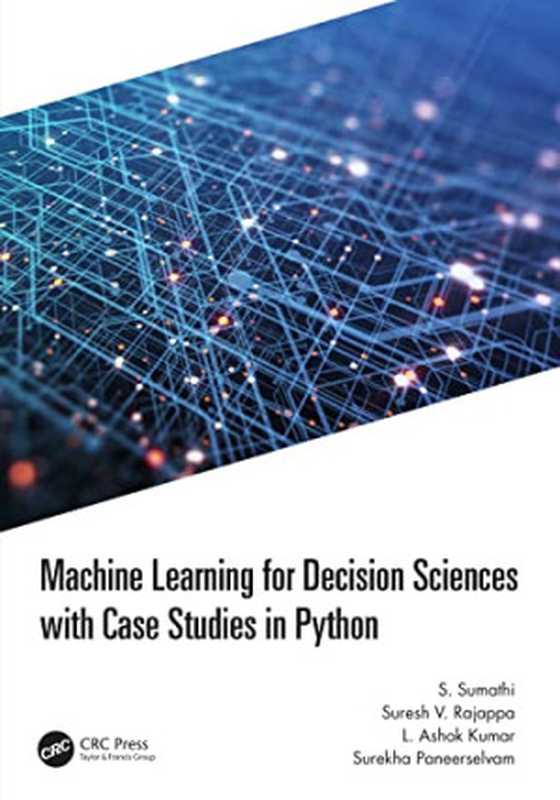 Machine Learning for Decision Sciences with Case Studies in Python（S. Sumathi， Surekha Paneerselvam， Suresh V. Rajappa， L. Ashok Kumar）（CRC Press 2022）