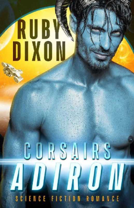 Corsairs： Adiron： A SciFi Alien Romance（Ruby Dixon [Dixon， Ruby]）（www.rubydixon.com 2020）