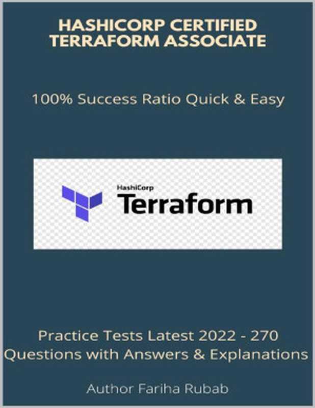 HashiCorp Certified Terraform Associate： Practice Tests Latest 2022 - 270 Questions with Answers & Explanations（Fariha Rubab）（2022）