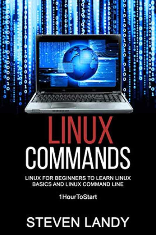 Linux Commands Linux For Beginners To Learn Linux Basics and Linux Command Line (1HourToStart)（Steven Landy）（Steven Landy 2020）