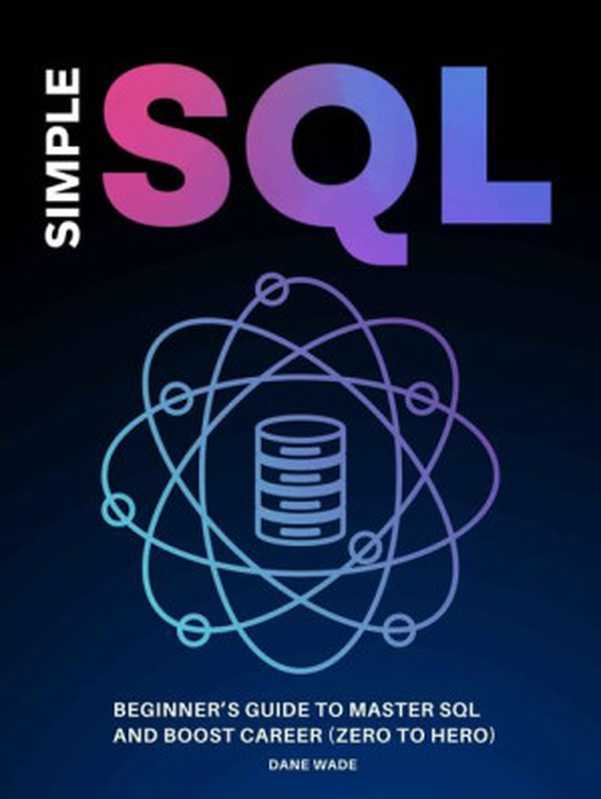 Simple SQL： Beginner’s Guide To Master SQL And Boost Career (Zero To Hero)（Dane Wade）（2022）