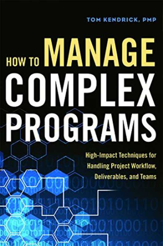 How to Manage Complex Programs ： High-Impact Techniques for Handling Project Workflow， Deliverables， and Teams（Tom Kendrick）（AMACOM 2016）