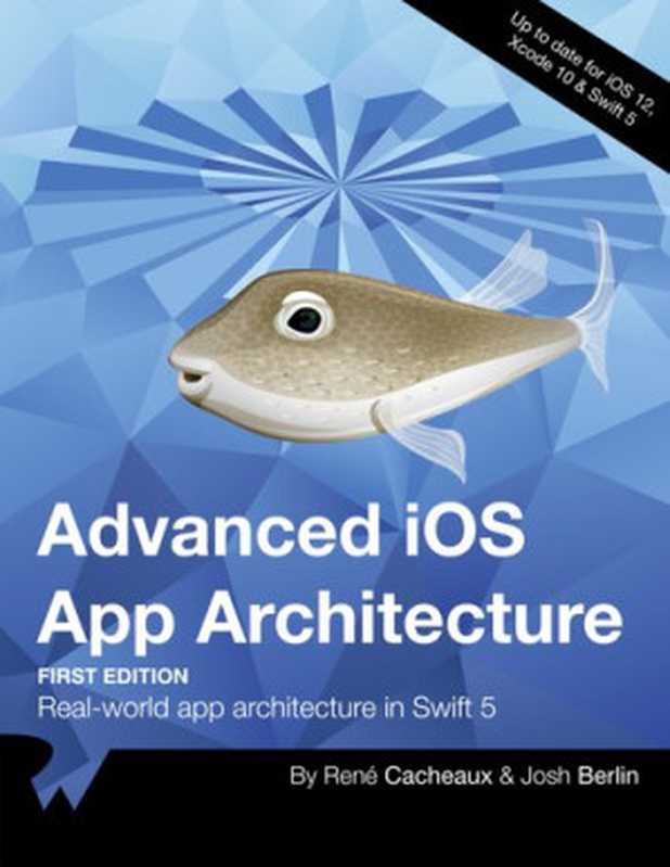 Advanced iOS App Architecture ： Real-world app architecture in Swift（raywenderlich Tutorial Team， Rene Cacheaux， Josh Berlin）（Razeware LLC 2019）