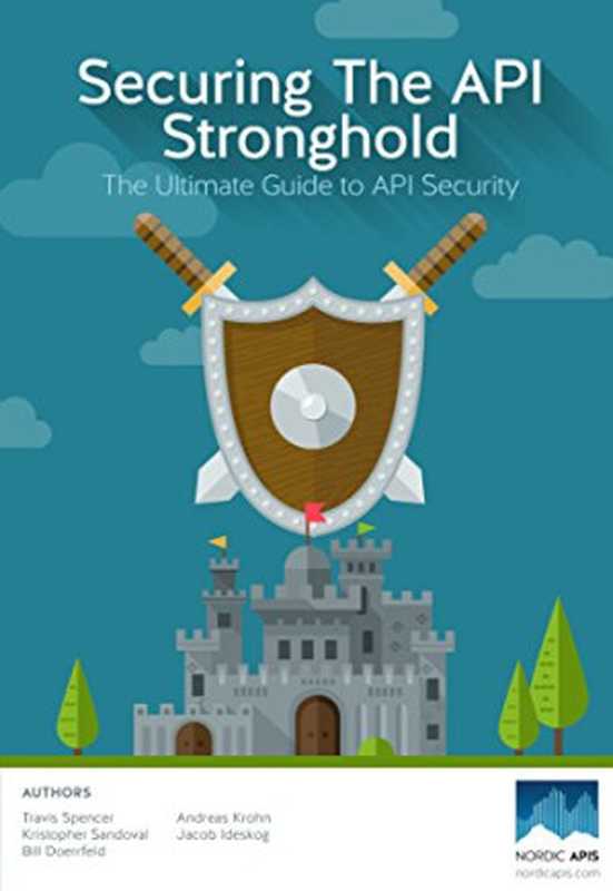 Securing the API Stronghold： The Ultimate Guide to API Security（Travis Spencer， Kristopher Sandoval， Bill Doerrfeld， Andreas Krohn， Jacob Ideskog）（Nordic APIs AB 2015）