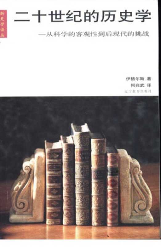 二十世纪的历史学：从科学的客观性到后现代的挑战（[美]伊格尔斯; 何兆武(译)）（辽宁教育出版社 2003）