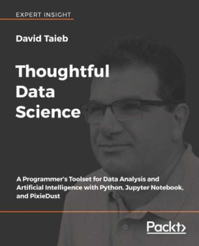 Thoughtful Data Science： A Programmer’s Toolset for Data Analysis and Artificial Intelligence with Python， Jupyter Notebook， and PixieDust（David Taieb）（Packt Publishing 2018）