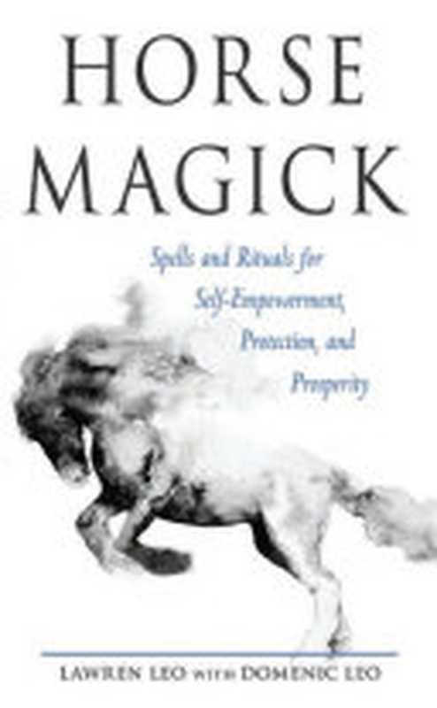 Horse Magick： Spells and Rituals for Self-Empowerment， Protection， and Prosperity（Leo， Lawren）（Weiser Books 2021）