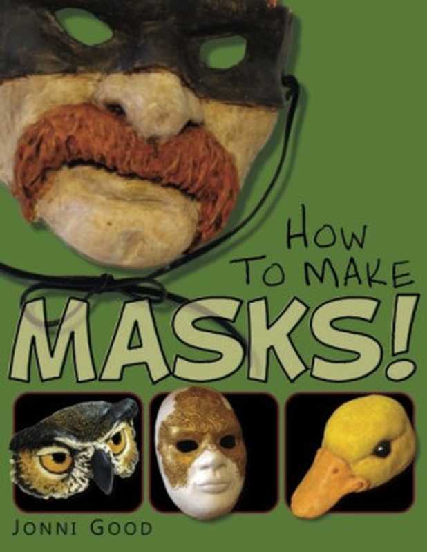 How to Make Masks! Easy new way to make a mask for masquerade， Halloween and dress-up fun， with just two layers of fast-setting paper mache（Jonni Good）（Wet Cat Books 2012）