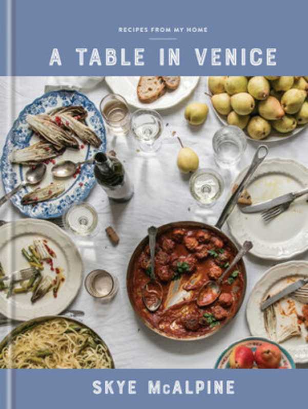 A Table in Venice： Recipes from My Home（Skye McAlpine）（Clarkson Potter 2018）