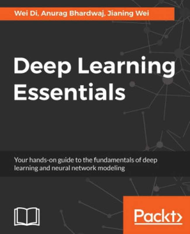 Deep Learning Essentials（Wei Di， Anurag Bhardwaj， Jianing Wei）（Packt 2018）