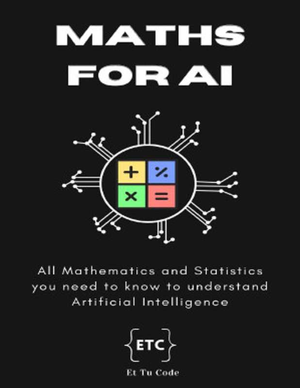 Maths for AI： All Mathematics and Statistics you need to know for understand Artificial Intelligence (AI Explorer Series Book 8)（Code， Et Tu）（2024）