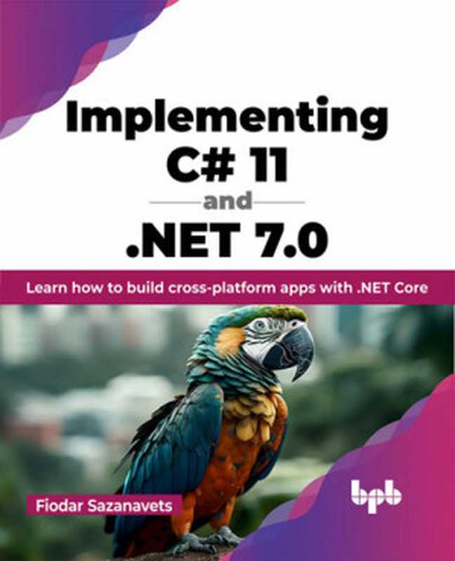 Implementing C# 11 and .NET 7.0： Learn how to build cross-platform apps with .NET Core（Fiodar Sazanavets）（BPB Publications 2023）