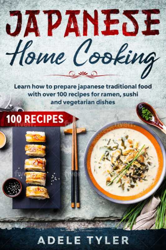 Japanese Home Cooking： Learn How to Prepare Japanese Traditional Food With Over 100 Recipes for Ramen， Sushi and Vegetarian Dishes（Adele Tyler）（Amazon Digital Services LLC - KDP Print US 2020）