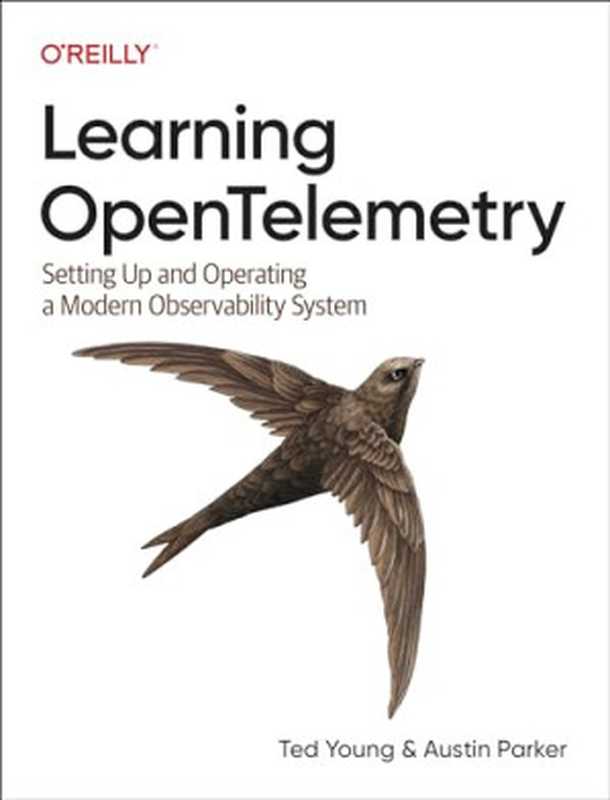 Learning OpenTelemetry： Setting Up and Operating a Modern Observability System（Austin Parker， Ted Young）（Oreilly & Associates Inc 2024）