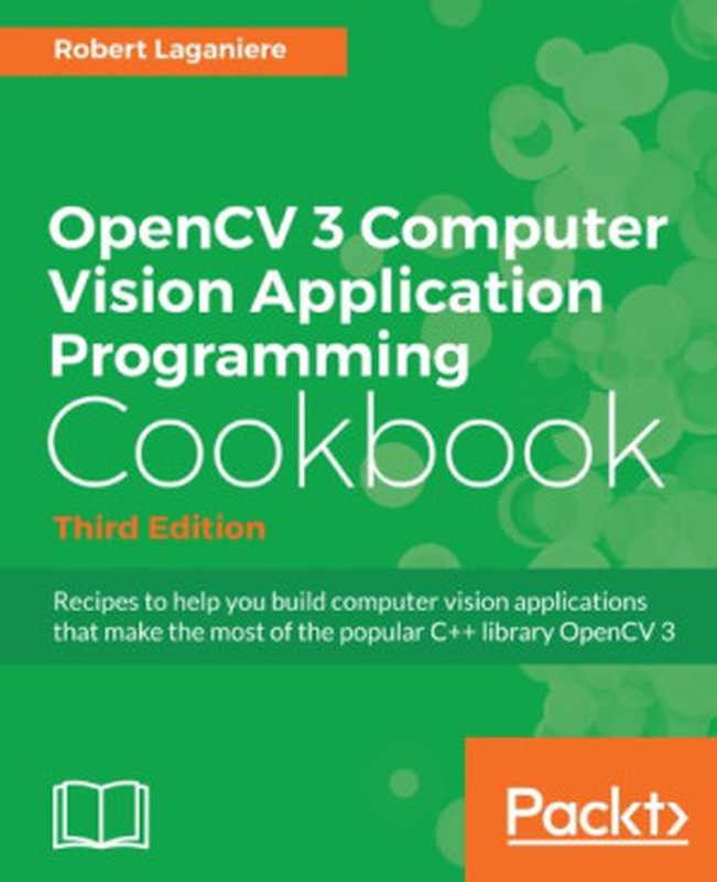 OpenCV 3 computer vision application programming cookbook recipes to help you build computer vision applications that make the most of the popular C++ library OpenCV 3（Laganière， Robert）（Packt La Vergne 2017）