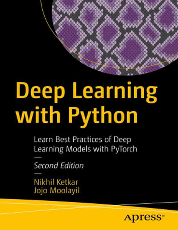 Deep Learning with Python： Learn Best Practices of Deep Learning Models with PyTorch（Nikhil Ketkar; Jojo Moolayil）（Apress 2021）