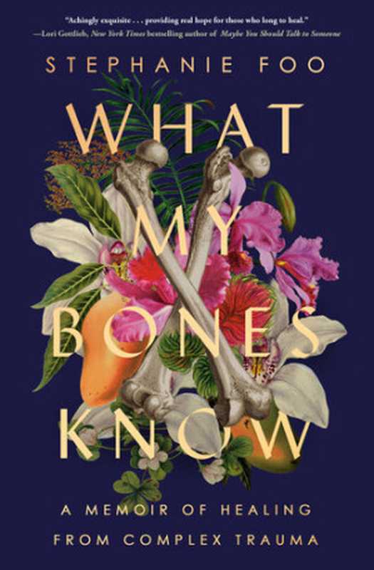 What My Bones Know - A Memoir of Healing from Complex Trauma（Stephanie Foo）（Ballantine Books， Penguin Random House 2022）