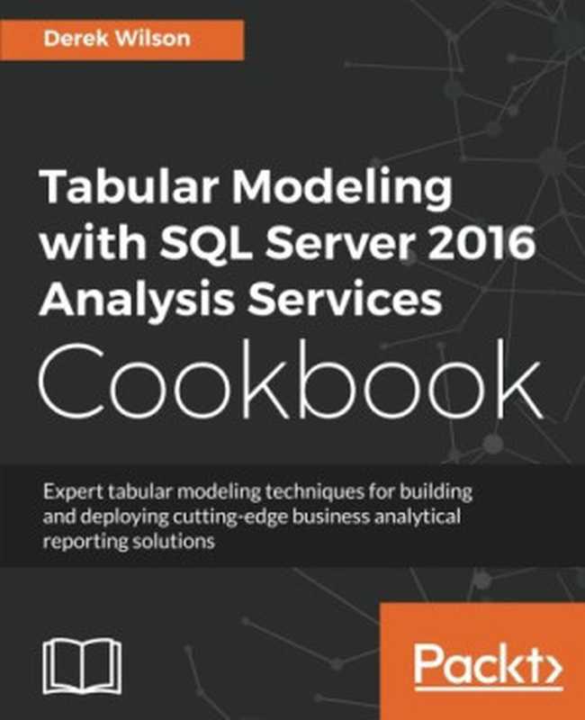 Tabular Modeling with SQL Server 2016 Analysis Services Cookbook（Derek Wilson）（Packt Publishing 2017）