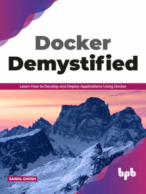 Docker Demystified ： Learn How to Develop and Deploy Applications Using Docker（Ghosh， Saibal）（Draft2Digital 2021）