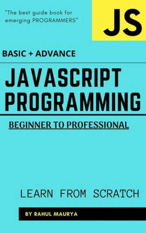 JavaScript Programming ： Beginner to Professional (BASIC + ADVANCE)： GUIDE TO LEARN JAVASCRIPT IN 7 DAYS（Rahul Maurya）（UNKNOWN 2020）