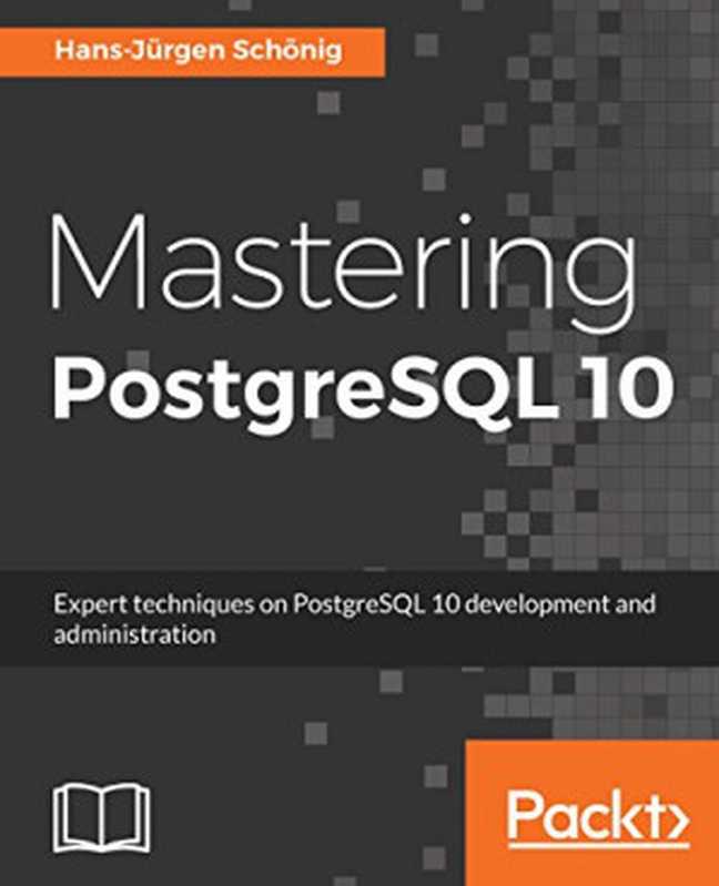 Mastering PostgreSQL 10： Expert techniques on PostgreSQL 10 development and administration（Hans-Jurgen Schonig）（Packt Publishing 2018）