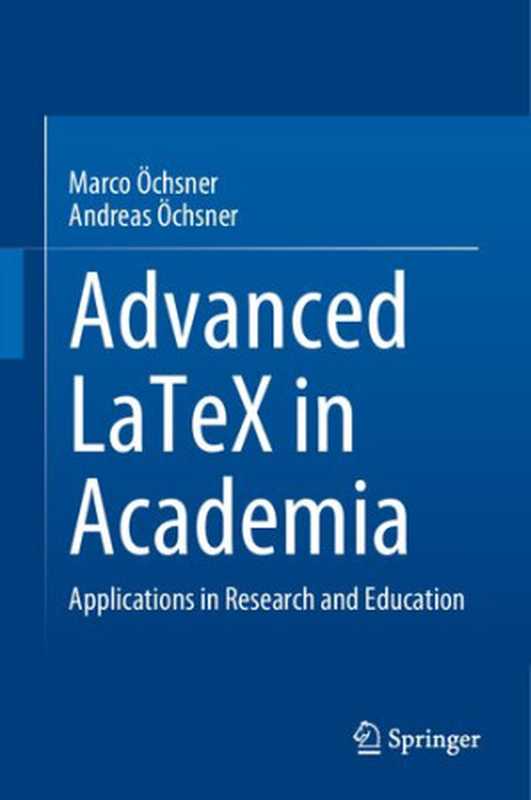 Advanced LaTeX In Academia： Applications In Research And Education（Marco Öchsner， Andreas Öchsner）（Springer 2021）