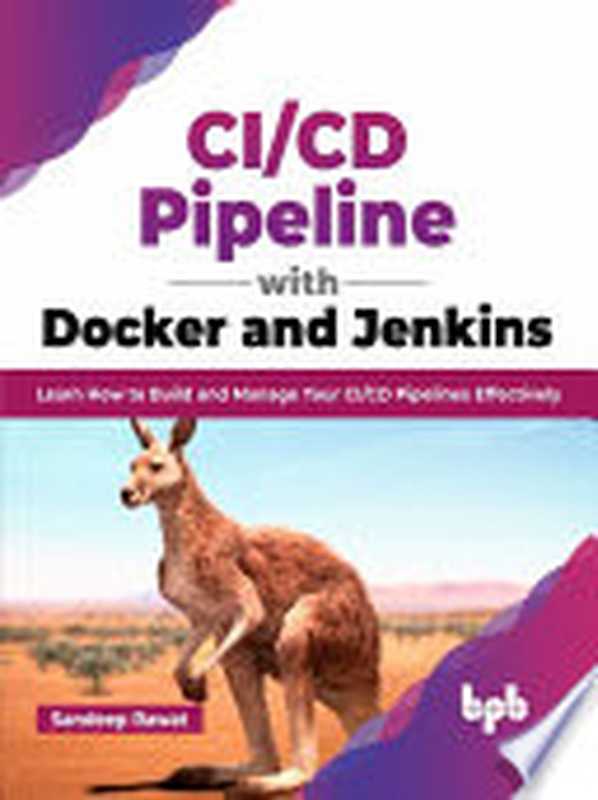 CI CD Pipeline with Docker and Jenkins： Learn How to Build and Manage Your CI CD Pipelines Effectively（Sandeep Rawat）（BPB Publications 2023）