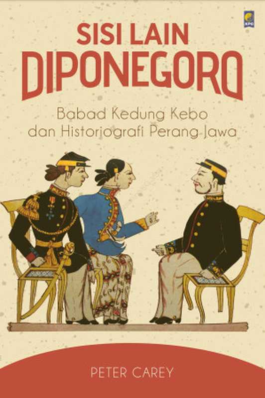 Sisi Lain Diponegoro： Babad Kedung Kebo dan Historiografi Perang Jawa（Peter Carey）（Kepustakaan Populer Gramedia 2017）