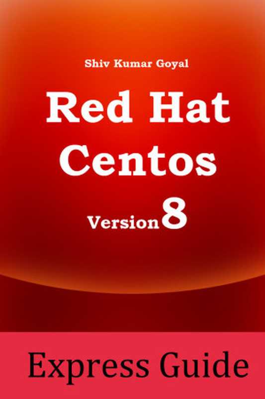 Redhat and centos 8 linux express admin guide（Goyal， Shiv Kumar）（2019）