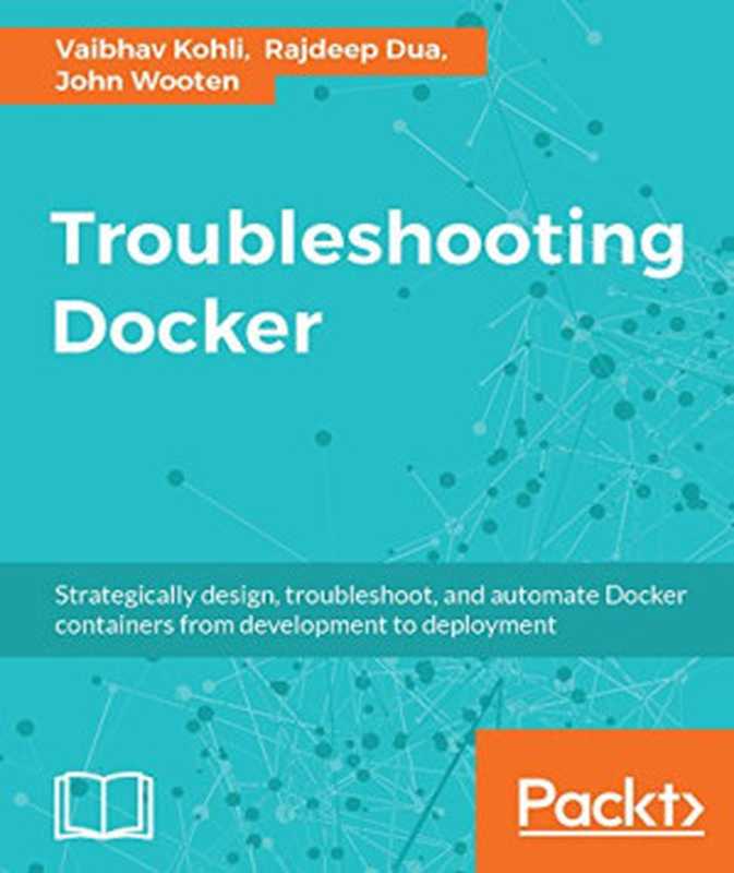 Troubleshooting Docker（Rajdeep Dua， Vaibhav Kohli， John Wooten）（Packt Publishing 2017）