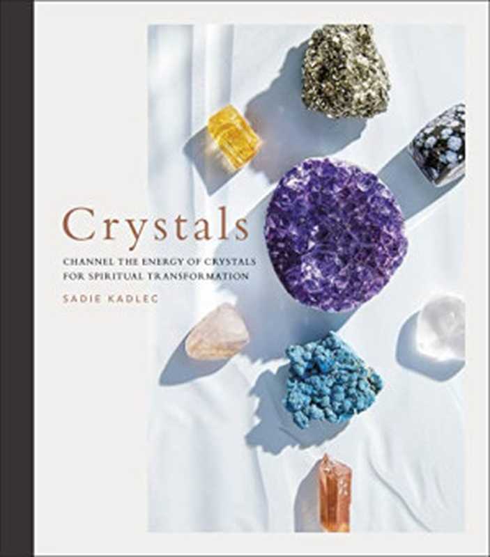 Crystals： Channel the Energy of Crystals for Spiritual Transformation（Sadie Kadlec）（DK 2022）