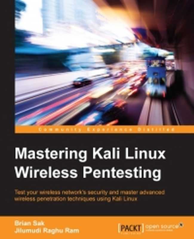 Mastering Kali Linux Wireless Pentesting： Test your wireless network’s security and master advanced wireless penetration techniques using Kali Linux（Brian Sak， Jilumudi Raghu Ram）（Packt Publishing 2016）