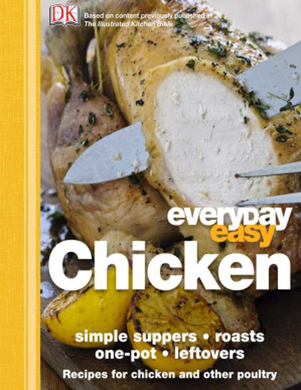 Everyday Easy Chicken ： Recipes for Chicken and Other Poultry（Dorling Kindersley）（DK Publishing 2009）