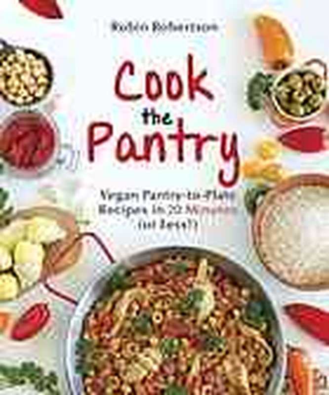 Cook the pantry ： vegan pantry-to-plate recipes in 20 minutes or less（Robertson， Robin G）（Vegan Heritage Press， LLC 2015）