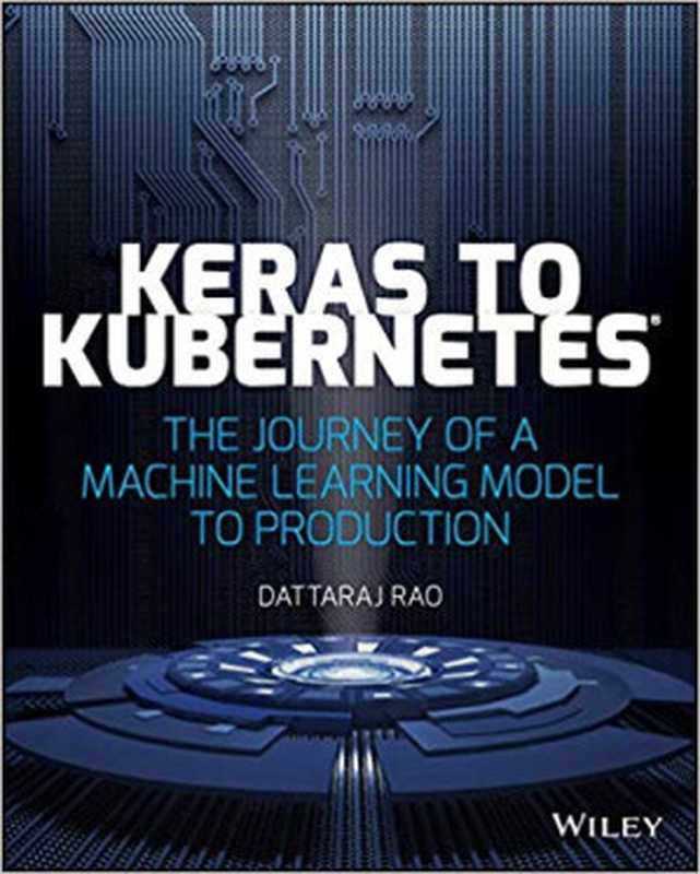 Keras to Kubernetes： The Journey of a Machine Learning Model to Production（Dattaraj Rao）（Wiley 2019）