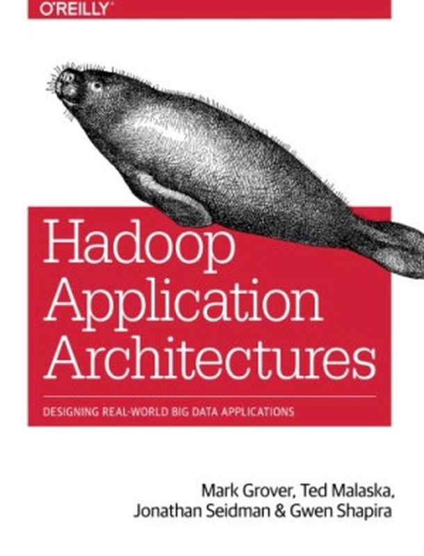 Hadoop Application Architectures： Designing Real-World Big Data Applications（Grover， Mark; Malaska， Ted; Seidman， Jonathan; Shapira， Gwen）（O