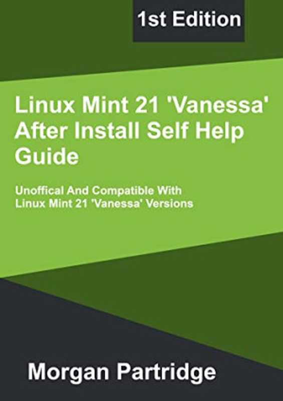 Linux Mint 21 Vanessa After Install Self Help Guide： Unofficial And Compatible With Linux Mint 21 Versions（Morgan Partridge）（2022）