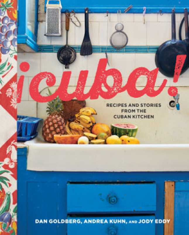 ¡Cuba!： Recipes and Stories from the Cuban Kitchen（Dan Goldberg， Andrea Kuhn， Jody Eddy）（Ten Speed Press 2016）