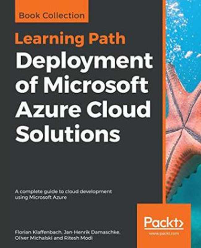 Deployment of Microsoft Azure Cloud Solutions： A complete guide to cloud development using Microsoft Azure（Florian Klaffenbach; Jan-Henrik Damaschke; Oliver Michalski; Ritesh Modi）（Packt Publishing 2018）