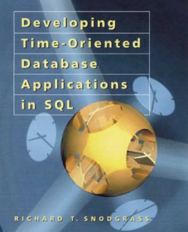 Developing Time-Oriented Database Applications in SQL (Morgan Kaufmann Series in Data Management Systems)（Richard T. Snodgrass）（Morgan Kaufmann 1999）