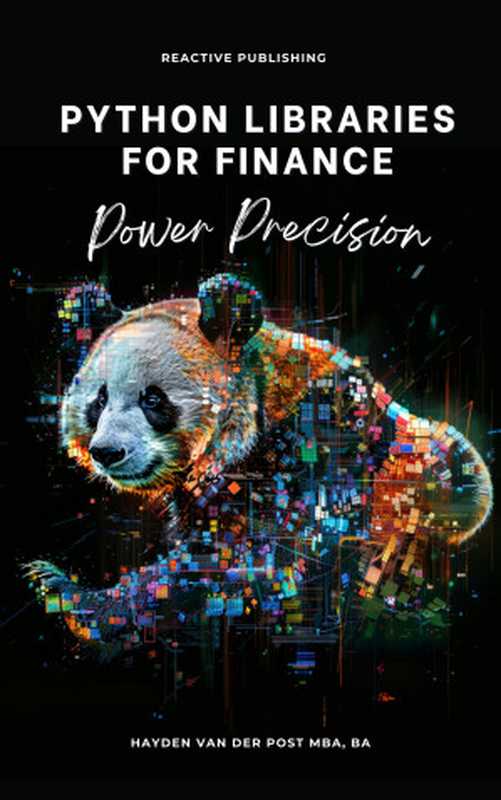 Python Libraries for Finance： Power Precision（Publishing， Reactive & Van Der Post， Hayden）（Reactive Publishing 2024）