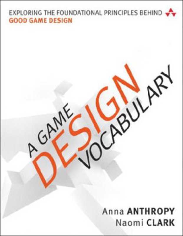 A Game Design Vocabulary： Exploring the Foundational Principles Behind Good Game Design（Naomi Clark， Anna Anthropy）（Addison-Wesley Professional 2014）