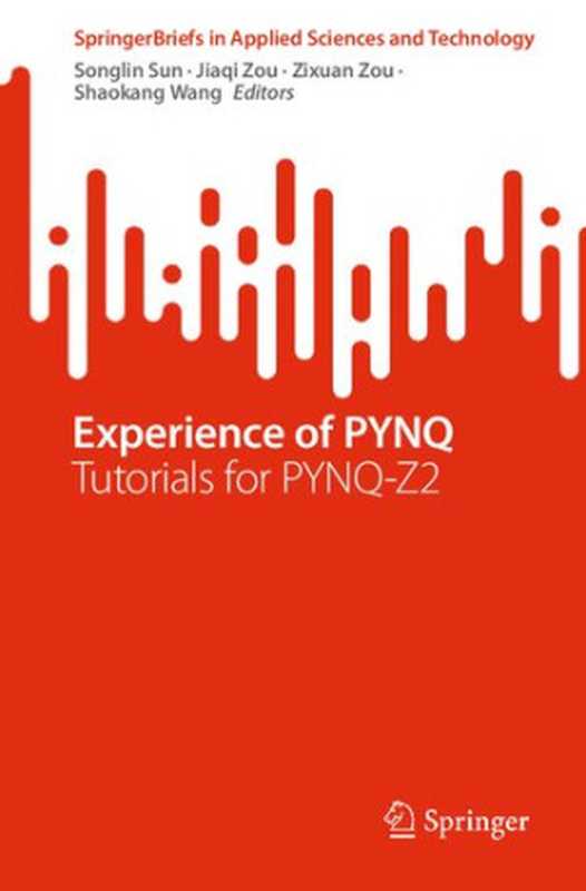 Experience of PYNQ： Tutorials for PYNQ-Z2（Songlin Sun， Jiaqi Zou， Zixuan Zou， Shaokang Wang）（Springer 2023）